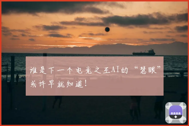 谁是下一个电竞之王AI的“慧眼”或许早就知道！