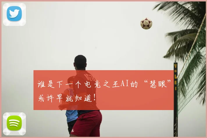谁是下一个电竞之王AI的“慧眼”或许早就知道!