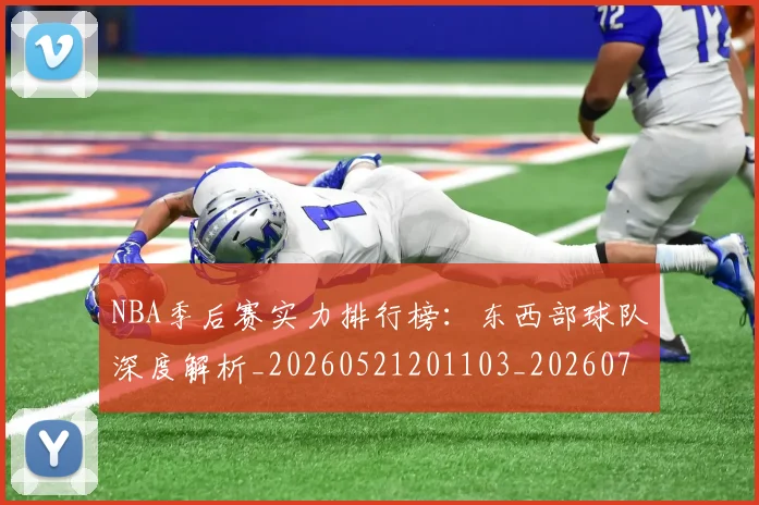 NBA季后赛实力排行榜:东西部球队深度解析_20260521201103_20260701215835
