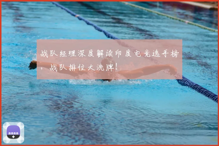 战队经理深度解读印度电竞选手榜,战队排位大洗牌!