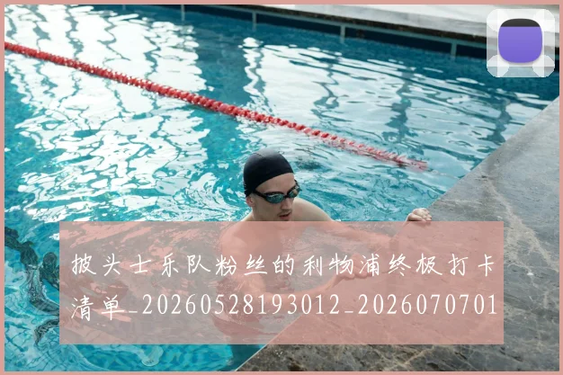 披头士乐队粉丝的利物浦终极打卡清单_20260528193012_20260707014429