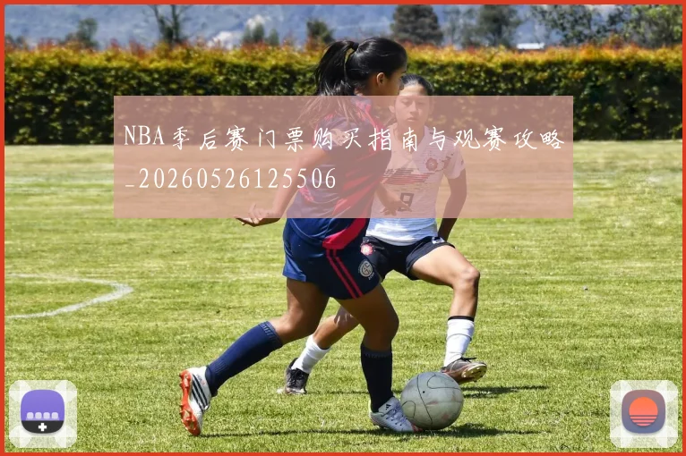 NBA季后赛门票购买指南与观赛攻略_20260526125506