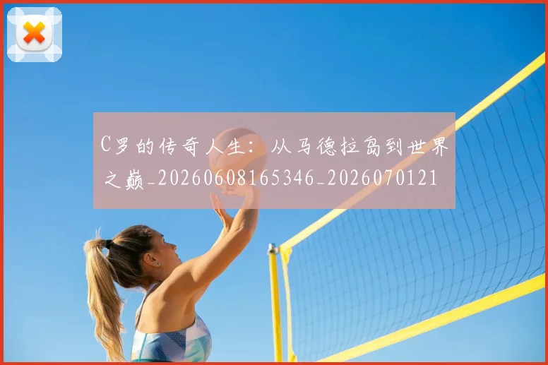 C罗的传奇人生：从马德拉岛到世界之巅_20260608165346_20260701213221