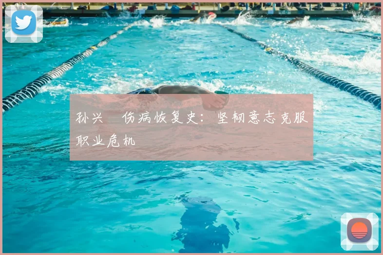 孙兴慜伤病恢复史：坚韧意志克服职业危机